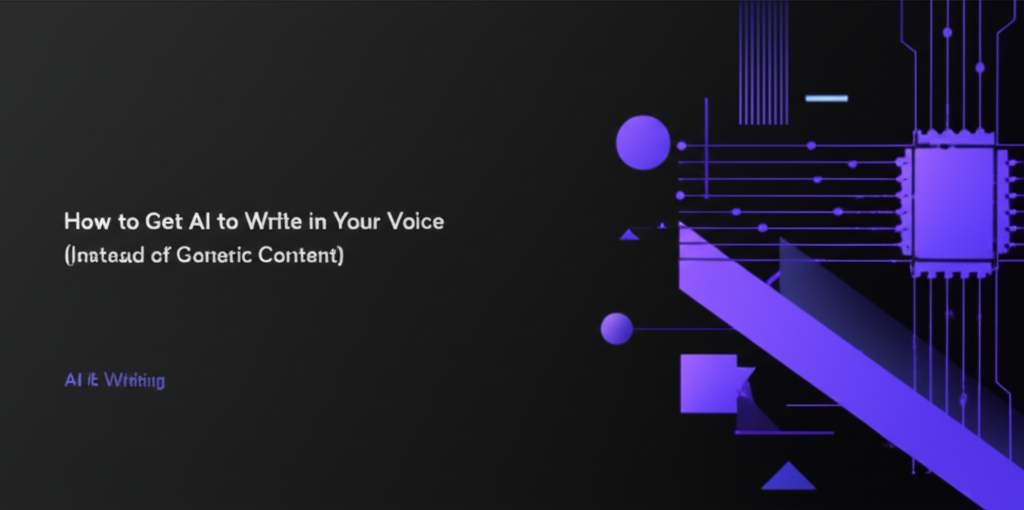 How to Get AI to Write in Your Voice (Instead of Generic Content)